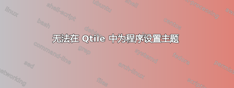 无法在 Qtile 中为程序设置主题