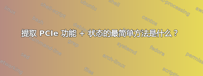 提取 PCIe 功能 + 状态的最简单方法是什么？