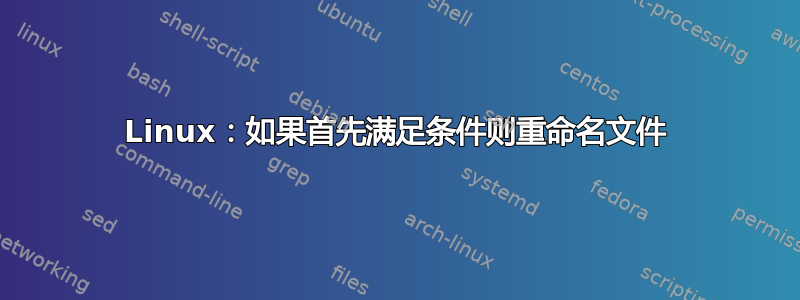 Linux：如果首先满足条件则重命名文件