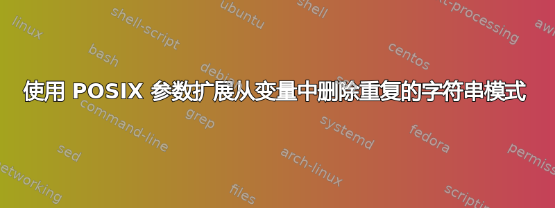 使用 POSIX 参数扩展从变量中删除重复的字符串模式