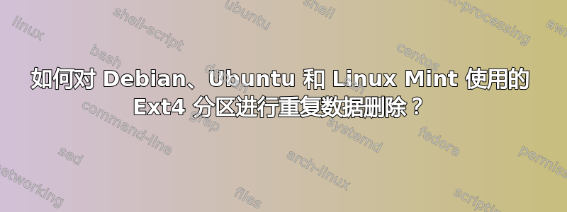 如何对 Debian、Ubuntu 和 Linux Mint 使用的 Ext4 分区进行重复数据删除？