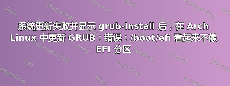 系统更新失败并显示 grub-install 后，在 Arch Linux 中更新 GRUB：错误：/boot/efi 看起来不像 EFI 分区