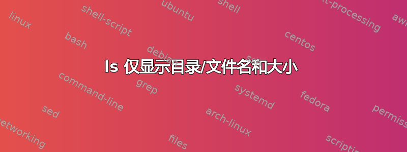 ls 仅显示目录/文件名和大小