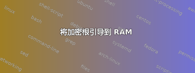 将加密根引导到 RAM