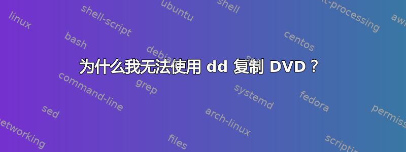 为什么我无法使用 dd 复制 DVD？