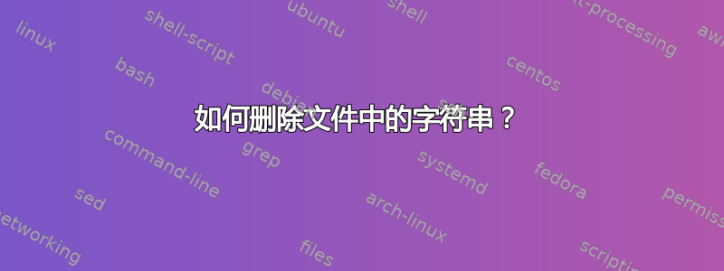 如何删除文件中的字符串？