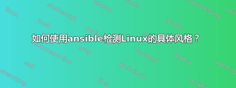 如何使用ansible检测Linux的具体风格？