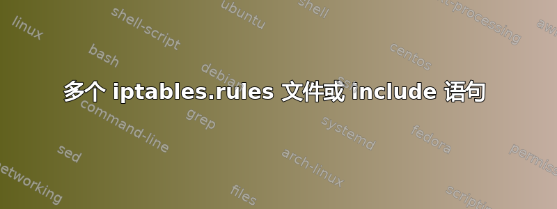 多个 iptables.rules 文件或 include 语句