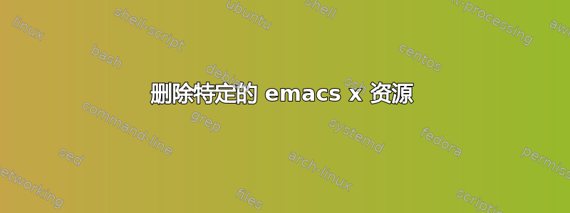 删除特定的 emacs x 资源