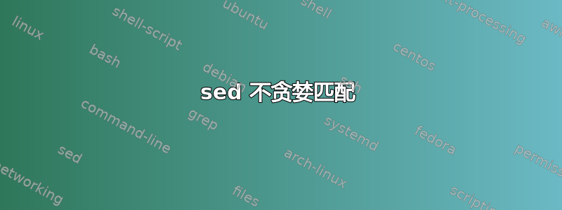 sed 不贪婪匹配