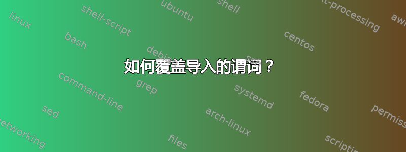 如何覆盖导入的谓词？