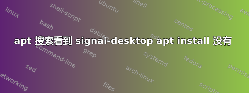 apt 搜索看到 signal-desktop apt install 没有