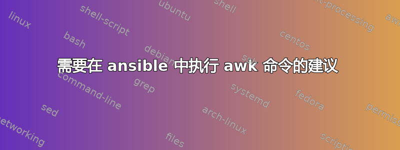 需要在 ansible 中执行 awk 命令的建议