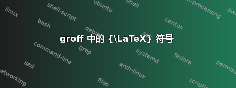 groff 中的 {\LaTeX} 符号