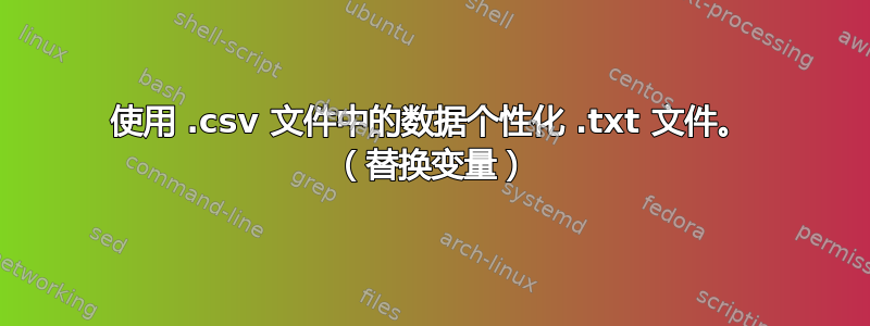 使用 .csv 文件中的数据个性化 .txt 文件。 （替换变量）