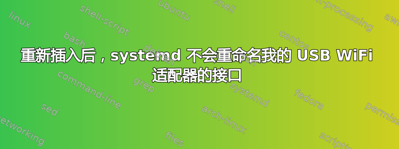 重新插入后，systemd 不会重命名我的 USB WiFi 适配器的接口