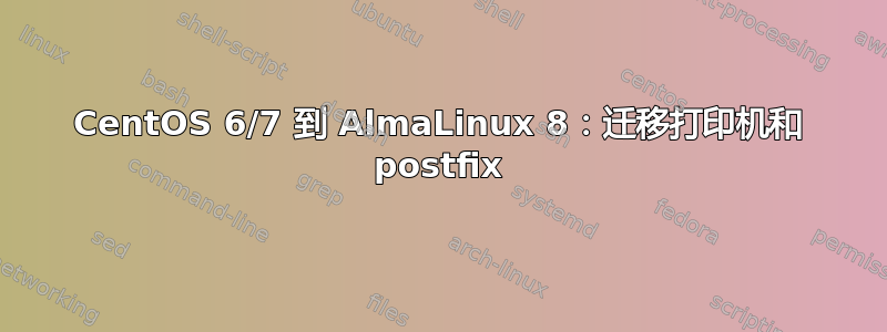 CentOS 6/7 到 AlmaLinux 8：迁移打印机和 postfix