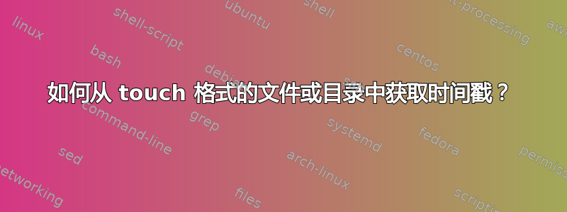 如何从 touch 格式的文件或目录中获取时间戳？