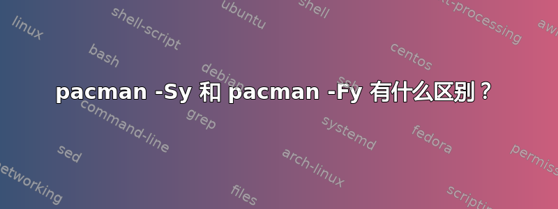 pacman -Sy 和 pacman -Fy 有什么区别？