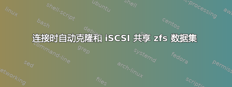 连接时自动克隆和 iSCSI 共享 zfs 数据集