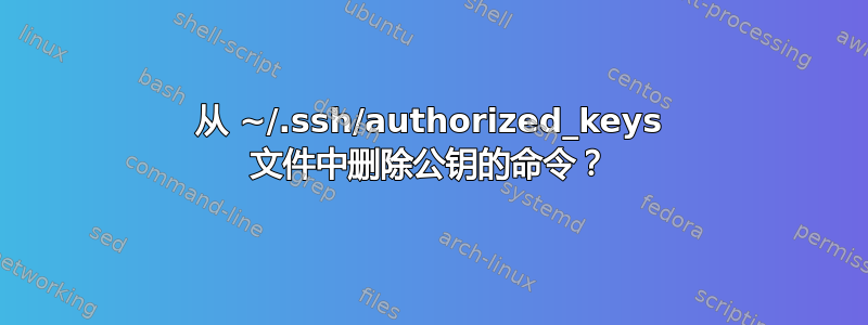 从 ~/.ssh/authorized_keys 文件中删除公钥的命令？