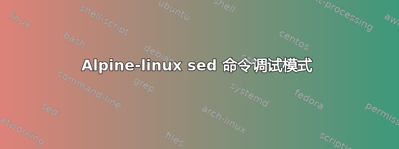 Alpine-linux sed 命令调试模式