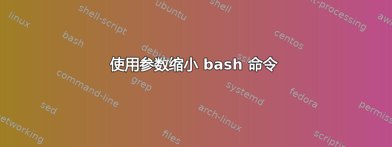 使用参数缩小 bash 命令