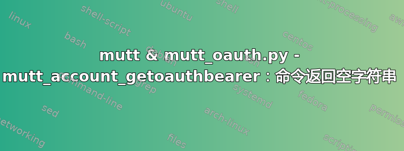 mutt & mutt_oauth.py - mutt_account_getoauthbearer：命令返回空字符串