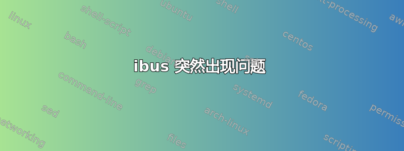 ibus 突然出现问题