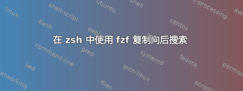 在 zsh 中使用 fzf 复制向后搜索