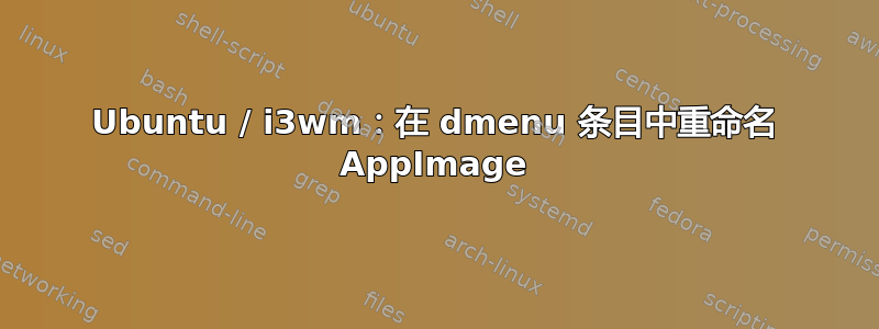 Ubuntu / i3wm：在 dmenu 条目中重命名 AppImage