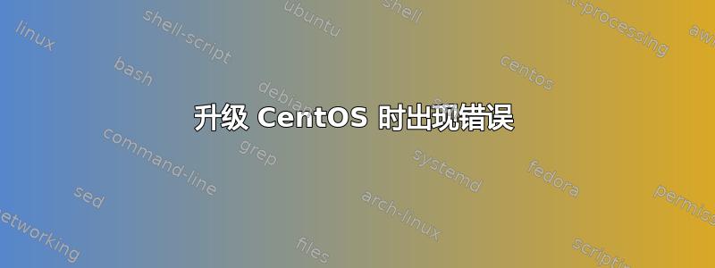 升级 CentOS 时出现错误