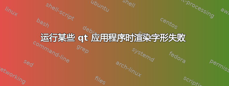 运行某些 qt 应用程序时渲染字形失败