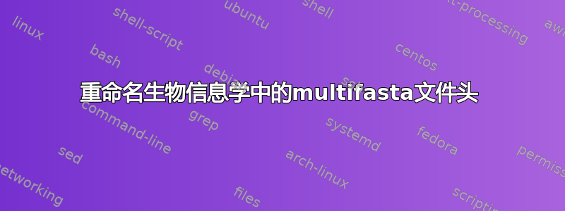 重命名生物信息学中的multifasta文件头