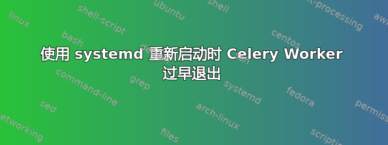 使用 systemd 重新启动时 Celery Worker 过早退出