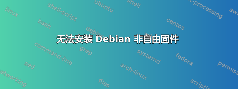 无法安装 Debian 非自由固件