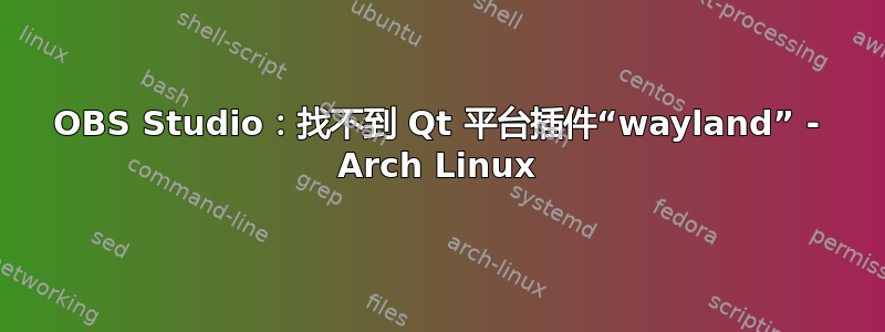 OBS Studio：找不到 Qt 平台插件“wayland” - Arch Linux