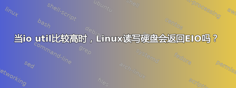 当io util比较高时，Linux读写硬盘会返回EIO吗？