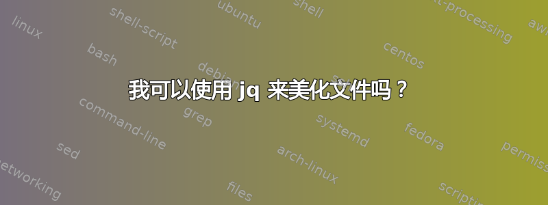 我可以使用 jq 来美化文件吗？