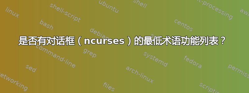 是否有对话框（ncurses）的最低术语功能列表？