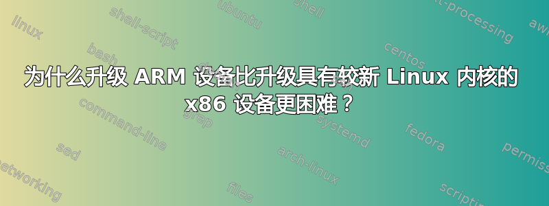 为什么升级 ARM 设备比升级具有较新 Linux 内核的 x86 设备更困难？