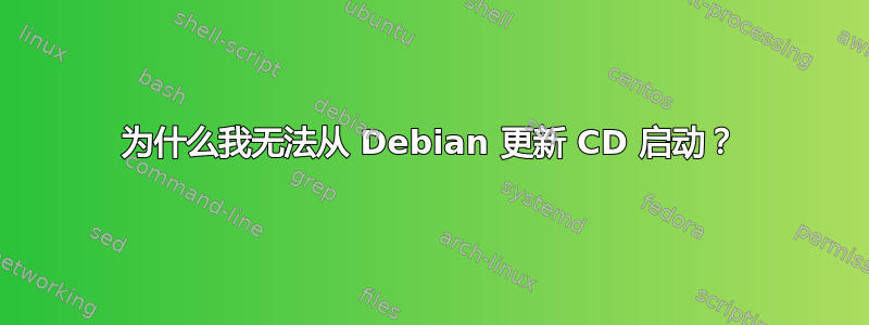 为什么我无法从 Debian 更新 CD 启动？