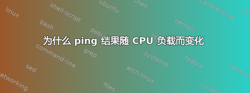 为什么 ping 结果随 CPU 负载而变化