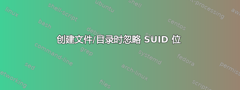 创建文件/目录时忽略 SUID 位