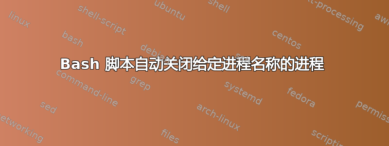 Bash 脚本自动关闭给定进程名称的进程