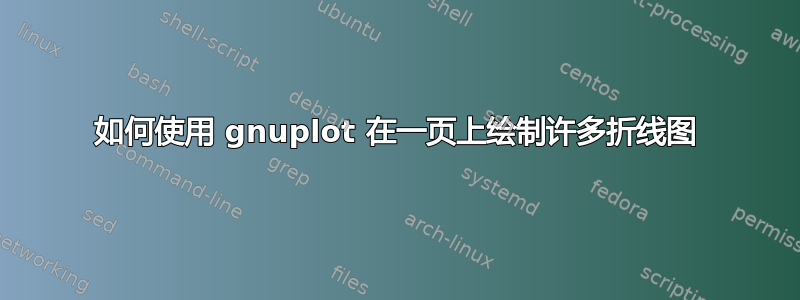 如何使用 gnuplot 在一页上绘制许多折线图