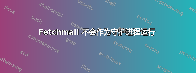 Fetchmail 不会作为守护进程运行