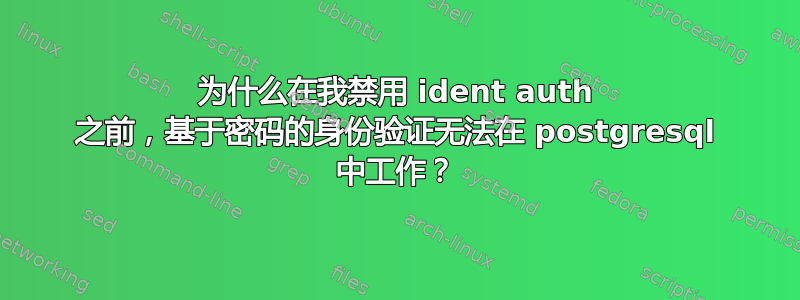 为什么在我禁用 ident auth 之前，基于密码的身份验证无法在 postgresql 中工作？