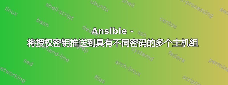 Ansible - 将授权密钥推送到具有不同密码的多个主机组