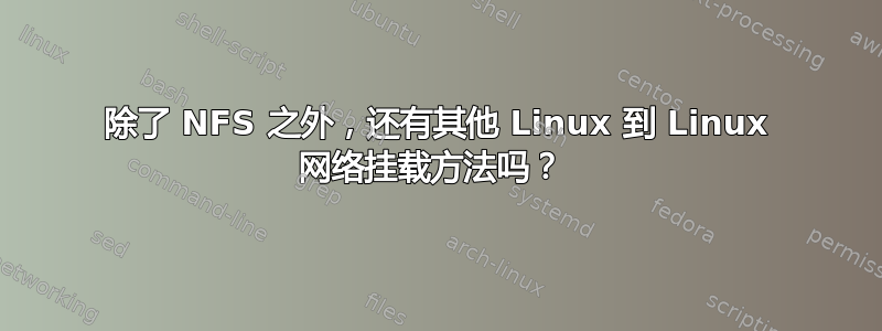 除了 NFS 之外，还有其他 Linux 到 Linux 网络挂载方法吗？ 